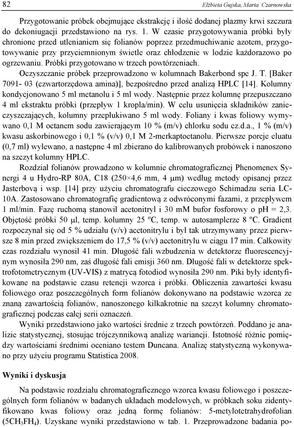 ogrzewaniu. Próbki przygotowano w trzech powtórzeniach. Oczyszczanie próbek przeprowadzono w kolumnach Bakerbond spe J. T. [Baker 7091-03 (czwartorzędowa amina)], bezpośredno przed analizą HPLC [14].