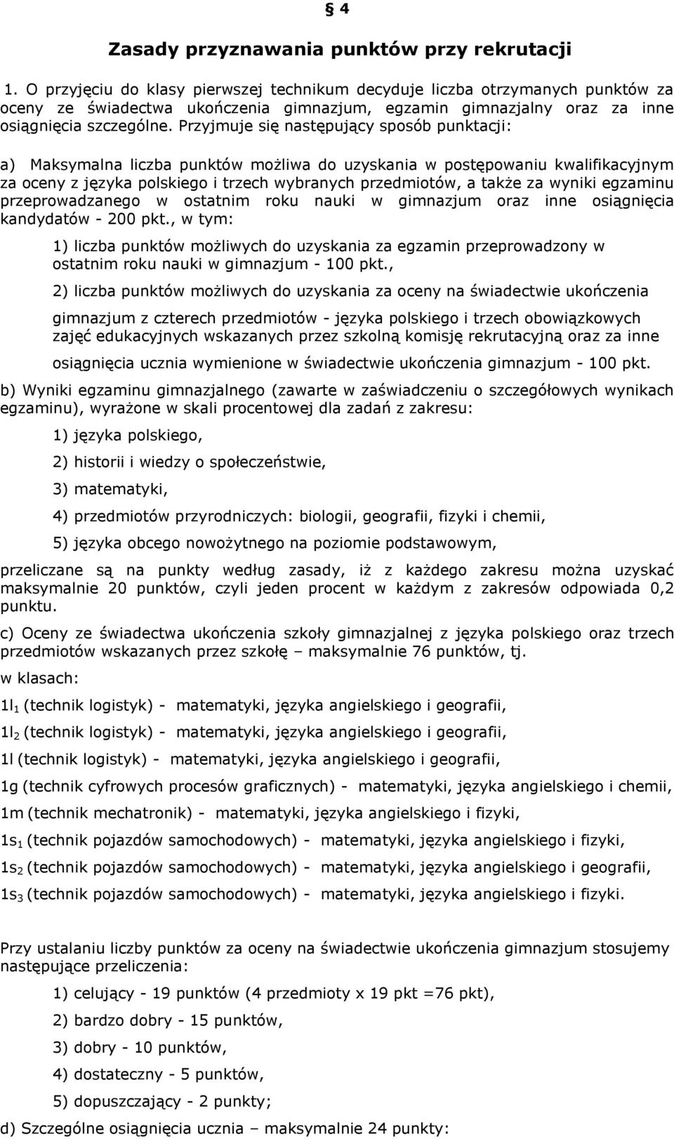 Przyjmuje się następujący sposób punktacji: a) Maksymalna liczba punktów możliwa do uzyskania w postępowaniu kwalifikacyjnym za oceny z języka polskiego i trzech wybranych przedmiotów, a także za