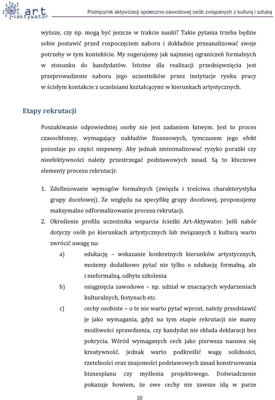 Istotne dla realizacji przedsięwzięcia jest przeprowadzenie naboru jego uczestników przez instytucje rynku pracy w ścisłym kontakcie z uczelniami kształcącymi w kierunkach artystycznych.