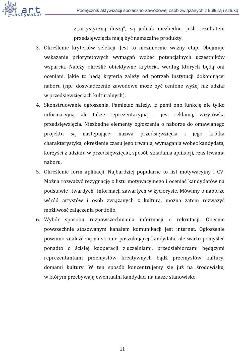 Jakie to będą kryteria zależy od potrzeb instytucji dokonującej naboru (np.: doświadczenie zawodowe może być cenione wyżej niż udział w przedsięwzięciach kulturalnych). 4. Skonstruowanie ogłoszenia.