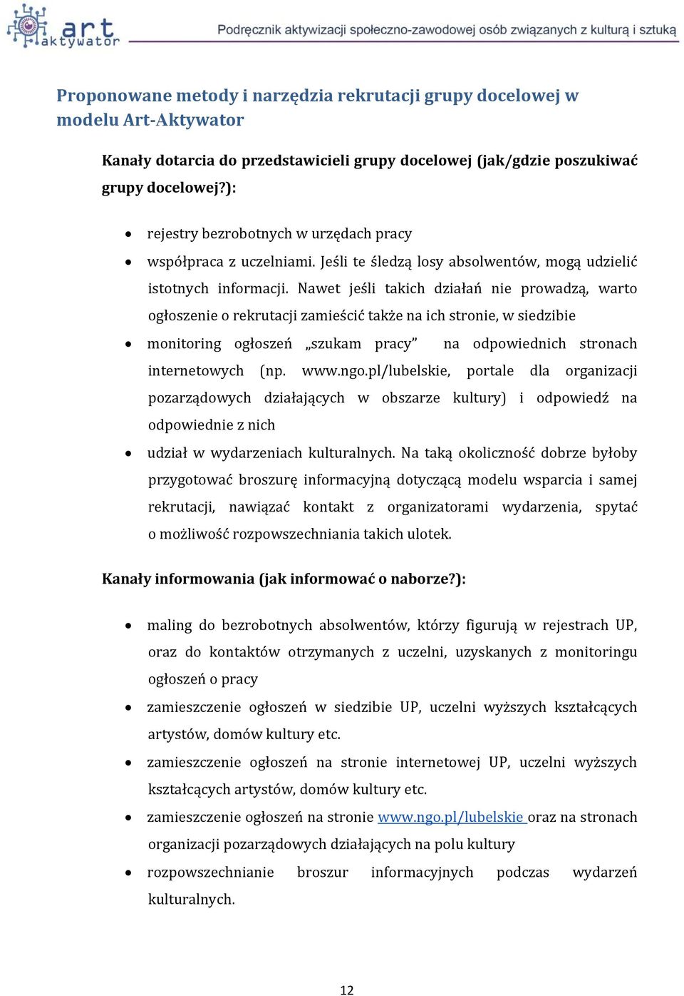 Nawet jeśli takich działań nie prowadzą, warto ogłoszenie o rekrutacji zamieścić także na ich stronie, w siedzibie monitoring ogłoszeń szukam pracy na odpowiednich stronach internetowych (np. www.ngo.