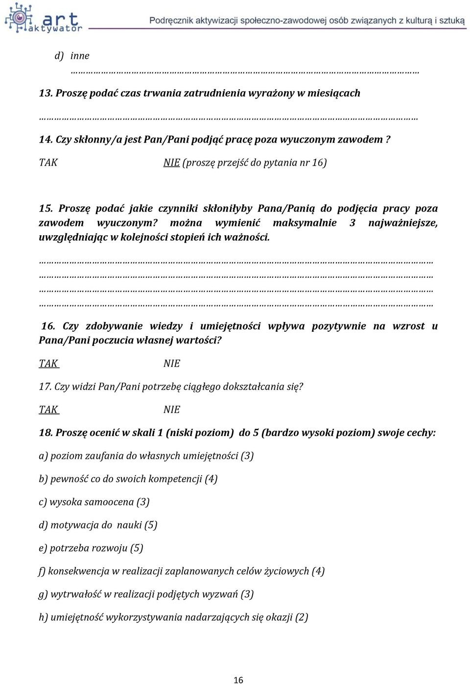 Czy zdobywanie wiedzy i umiejętności wpływa pozytywnie na wzrost u Pana/Pani poczucia własnej wartości? TAK NIE 17. Czy widzi Pan/Pani potrzebę ciągłego dokształcania się? TAK NIE 18.