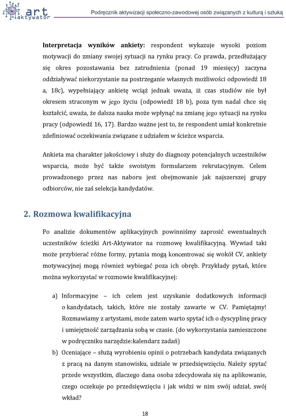 wciąż jednak uważa, iż czas studiów nie był okresem straconym w jego życiu (odpowiedź 18 b), poza tym nadal chce się kształcić, uważa, że dalsza nauka może wpłynąć na zmianę jego sytuacji na rynku