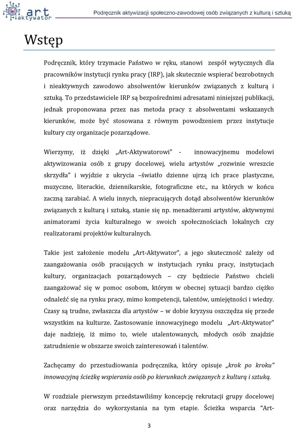 To przedstawiciele IRP są bezpośrednimi adresatami niniejszej publikacji, jednak proponowana przez nas metoda pracy z absolwentami wskazanych kierunków, może być stosowana z równym powodzeniem przez