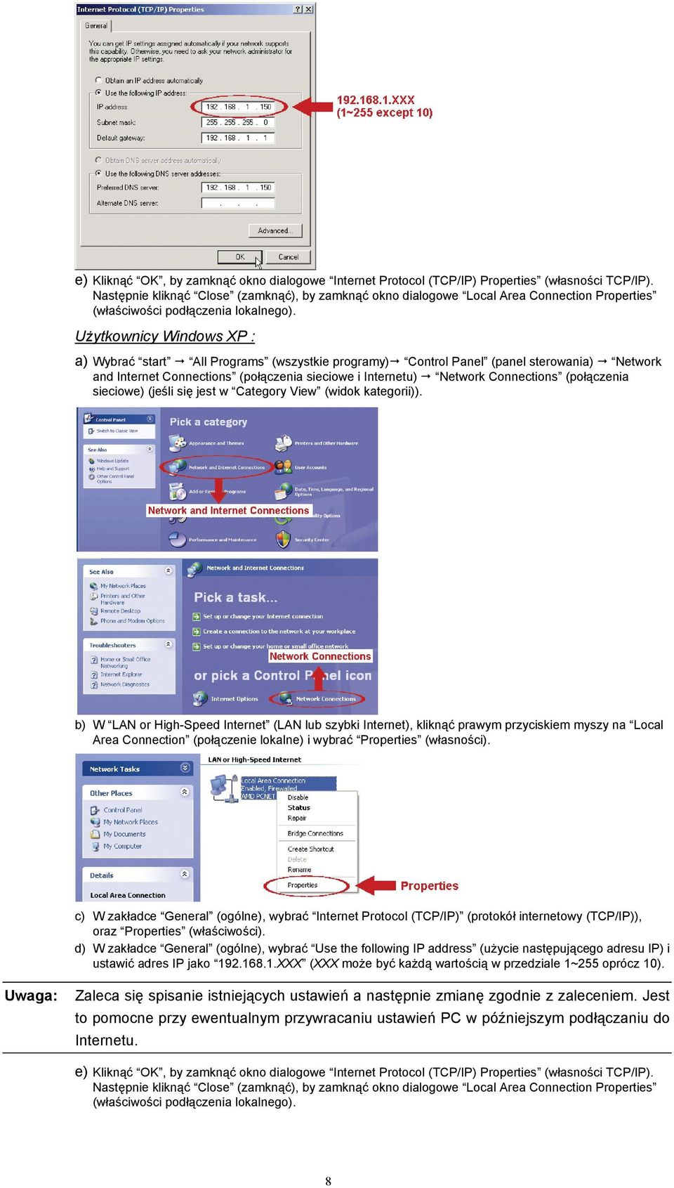 Użytkownicy Windows XP : a) Wybrać start All Programs (wszystkie programy) Control Panel (panel sterowania) Network and Internet Connections (połączenia sieciowe i Internetu) Network Connections