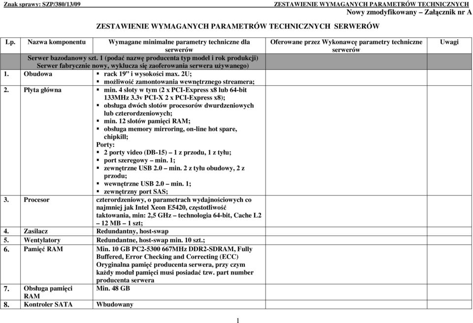 2U; moŝliwość zamontowania wewnętrznego streamera; 2. Płyta główna min. 4 sloty w tym (2 x PCI-Express x8 lub 64-bit 133MHz 3.