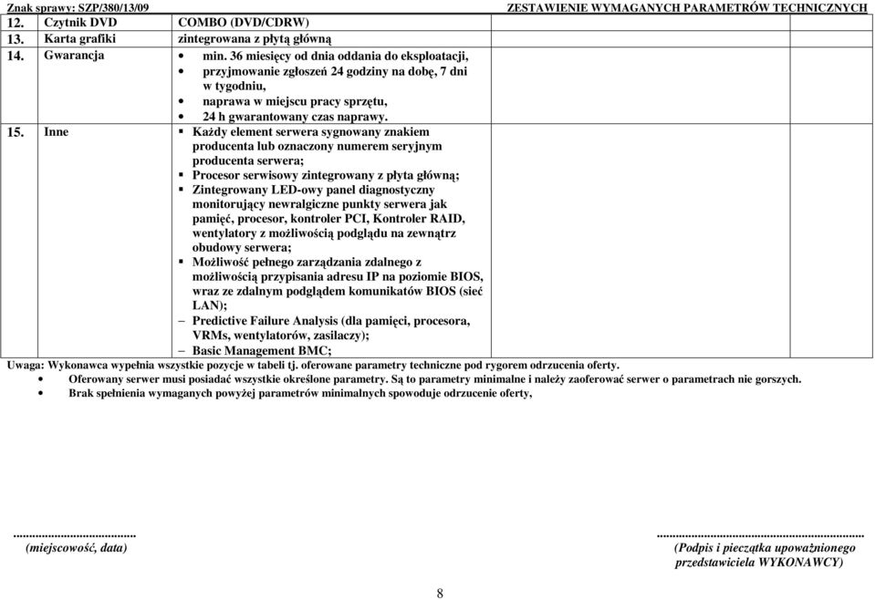 Inne KaŜdy element serwera sygnowany znakiem producenta lub oznaczony numerem seryjnym Procesor serwisowy zintegrowany z płyta główną; Zintegrowany LED-owy panel diagnostyczny monitorujący