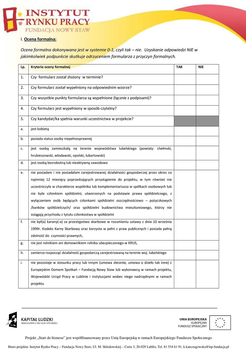 Czy wszystkie punkty formularza są wypełnione (łącznie z podpisami)? 4. Czy formularz jest wypełniony w sposób czytelny? 5. Czy kandydat/ka spełnia warunki uczestnictwa w projekcie? a. jest kobietą b.