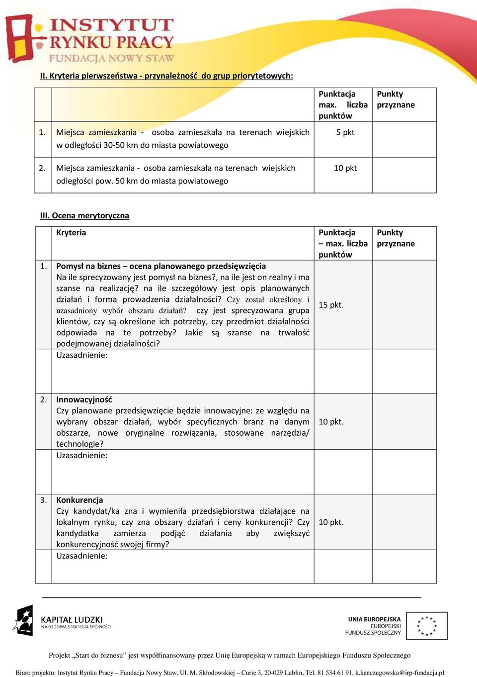 Ocena merytoryczna Kryteria 1. Pomysł na biznes ocena planowanego przedsięwzięcia Na ile sprecyzowany jest pomysł na biznes?, na ile jest on realny i ma szanse na realizację?