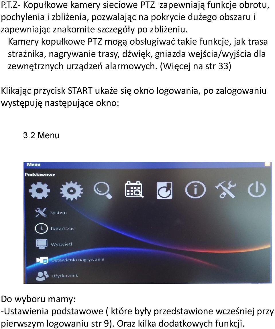 Kamery kopułkowe PTZ mogą obsługiwać takie funkcje, jak trasa strażnika, nagrywanie trasy, dźwięk, gniazda wejścia/wyjścia dla zewnętrznych urządzeń