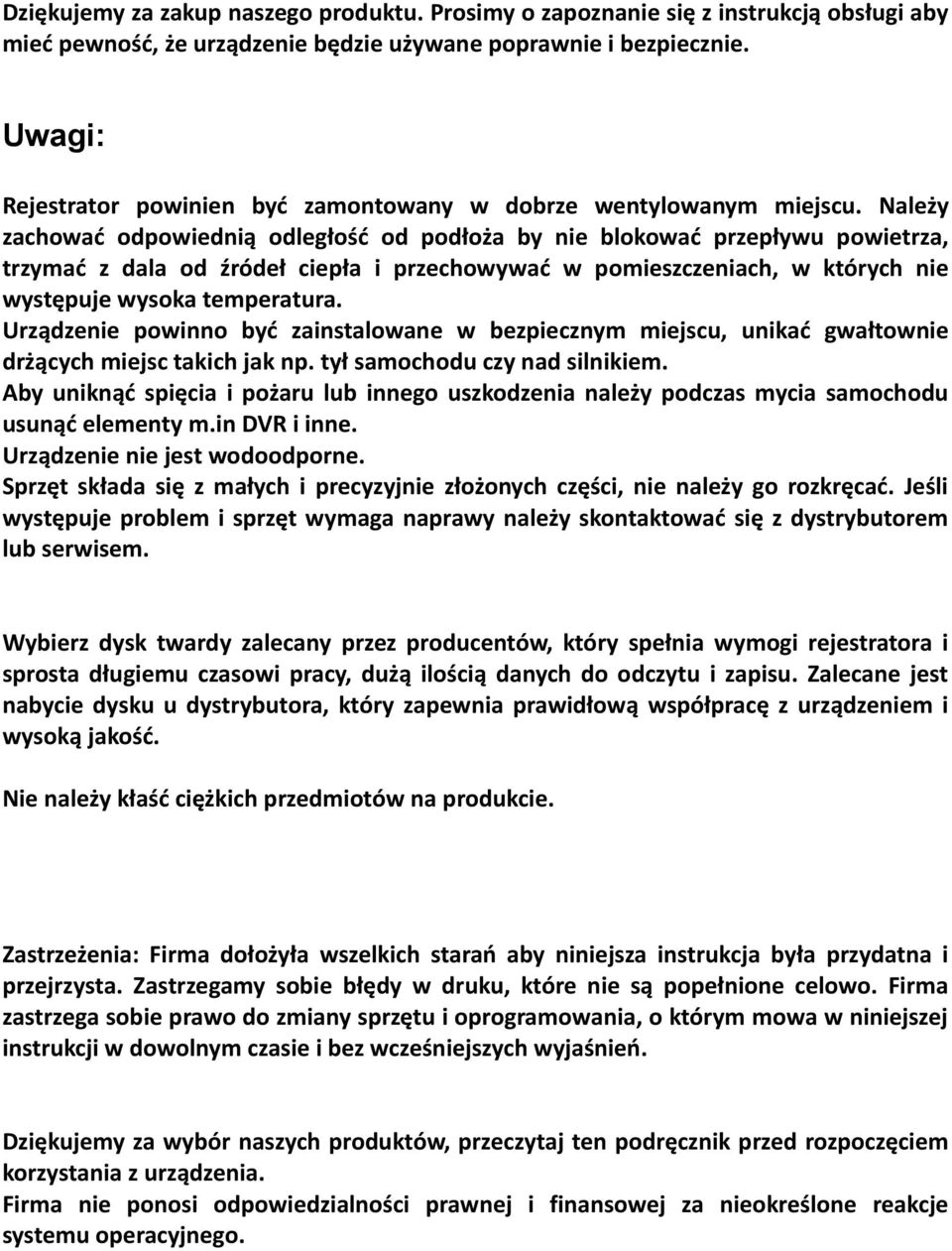 Należy zachować odpowiednią odległość od podłoża by nie blokować przepływu powietrza, trzymać z dala od źródeł ciepła i przechowywać w pomieszczeniach, w których nie występuje wysoka temperatura.