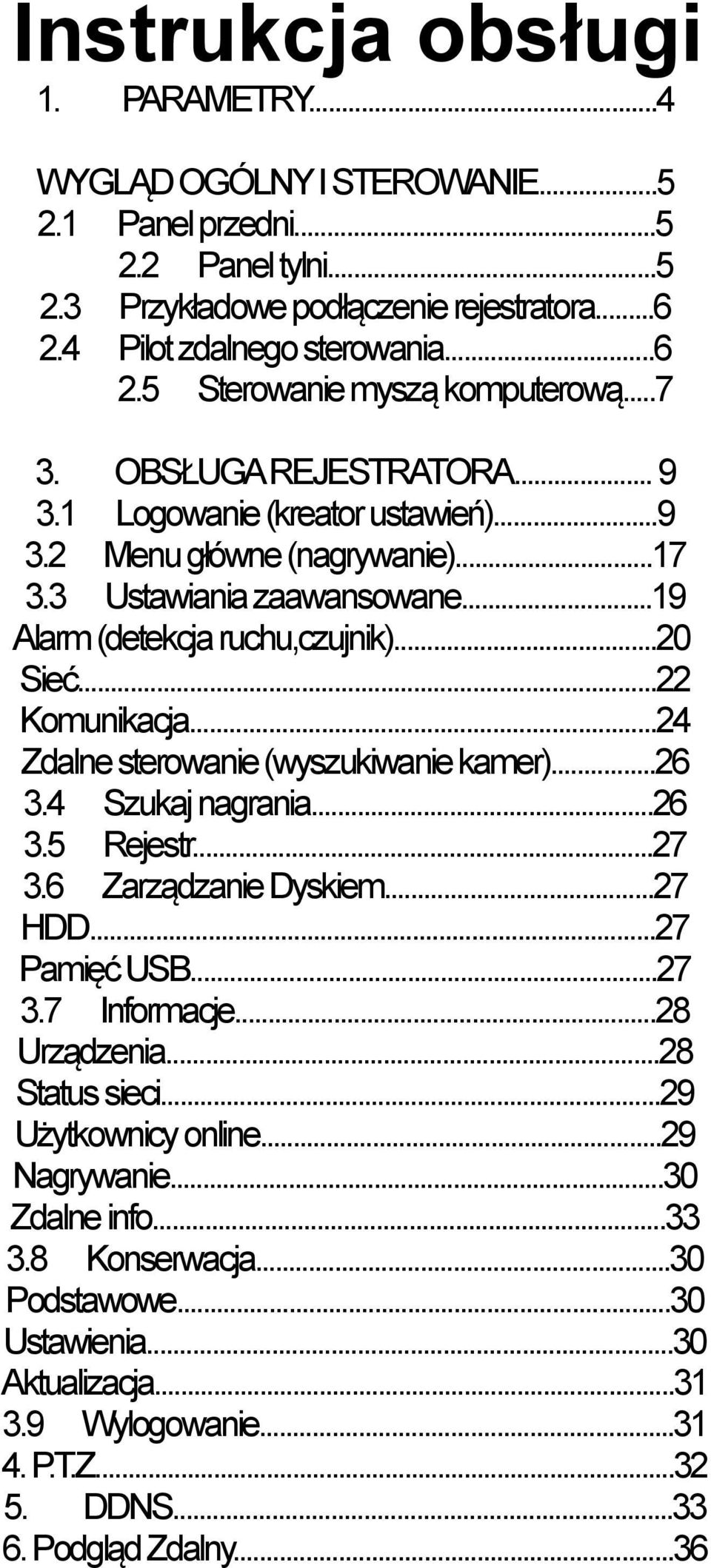 ..24 Zdalne sterowanie (wyszukiwanie kamer)...26 3.4 Szukaj nagrania...26 3.5 Rejestr...27 3.6 Zarządzanie Dyskiem...27 HDD...27 Pamięć USB...27 3.7 Informacje...28 Urządzenia...28 Status sieci.