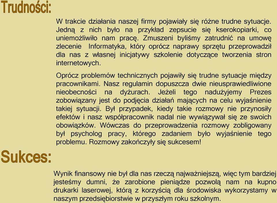 Oprócz problemów technicznych pojawiły się trudne sytuacje między pracownikami. Nasz regulamin dopuszcza dwie nieusprawiedliwione nieobecności na dyżurach.