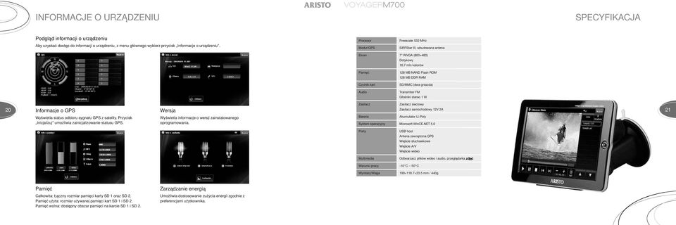 7 mln kolorów Pamięć Czytnik kart Audio 128 MB NAND Flash ROM 128 MB DDR RAM SD/MMC (dwa gniazda) Transmiter FM Głośniki stereo 1 W 20 Zasilacz samochodowy 12V 2A Informacje o GPS Wersja 21 Wyświetla