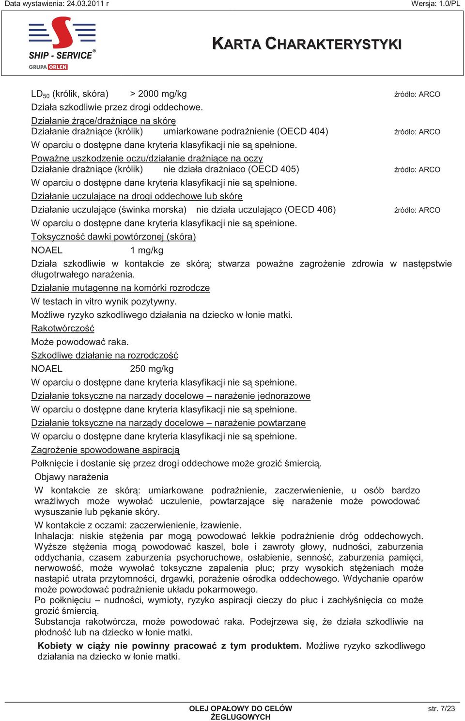 Poważne uszkodzenie oczu/działanie drażniące na oczy Działanie drażniące (królik) nie działa drażniaco (OECD 405) źródło: ARCO W oparciu o dostępne dane kryteria klasyfikacji nie są spełnione.