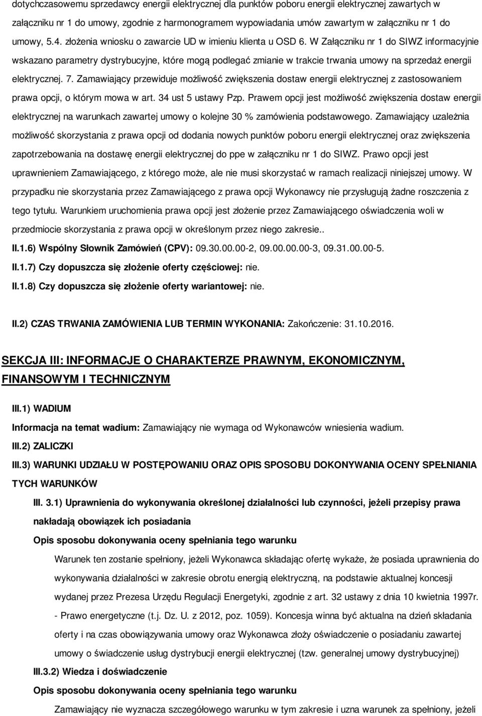 W Załączniku nr 1 do SIWZ informacyjnie wskazano parametry dystrybucyjne, które mogą podlegać zmianie w trakcie trwania umowy na sprzedaż energii elektrycznej. 7.