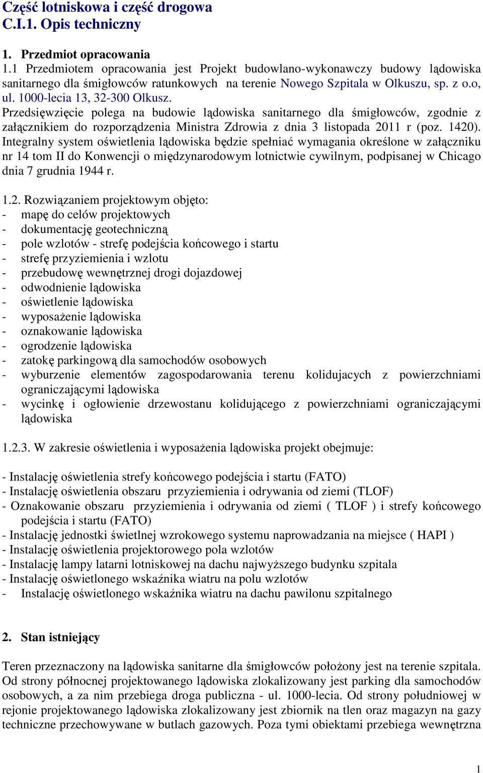 Przedsięwzięcie polega na budowie lądowiska sanitarnego dla śmigłowców, zgodnie z załącznikiem do rozporządzenia Ministra Zdrowia z dnia 3 listopada 2011 r (poz. 1420).