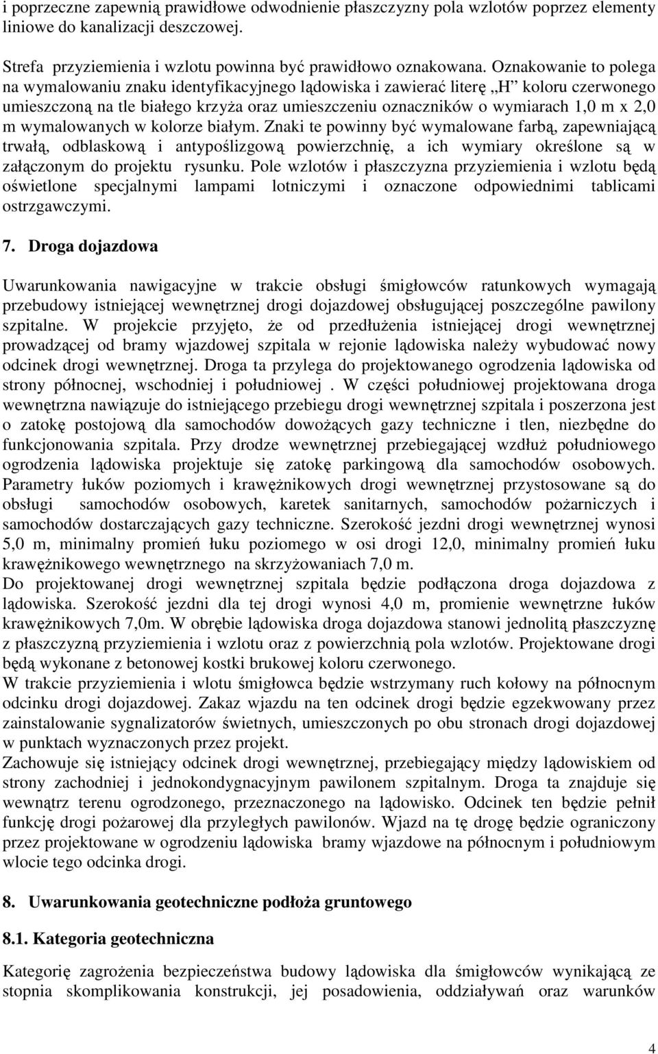 wymalowanych w kolorze białym. Znaki te powinny być wymalowane farbą, zapewniającą trwałą, odblaskową i antypoślizgową powierzchnię, a ich wymiary określone są w załączonym do projektu rysunku.