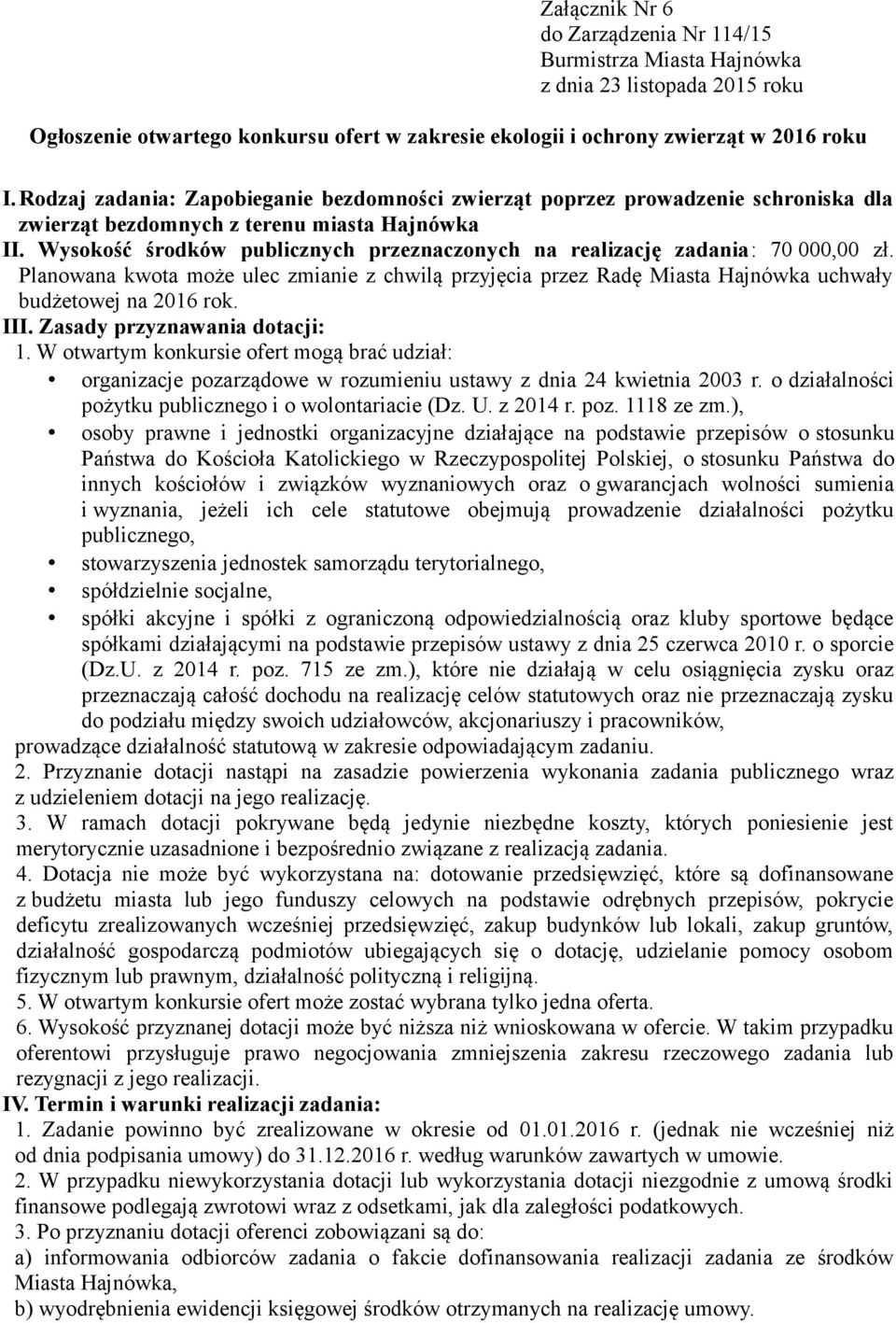 Wysokość środków publicznych przeznaczonych na realizację zadania: 70 000,00 zł. Planowana kwota może ulec zmianie z chwilą przyjęcia przez Radę Miasta Hajnówka uchwały budżetowej na 2016 rok. III.