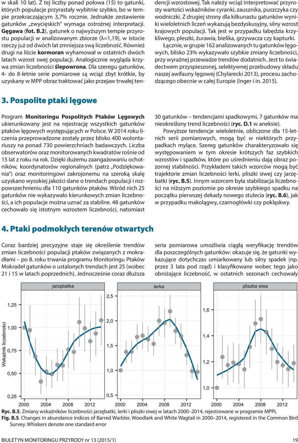 2), gatunek o najwyższym tempie przyrostu populacji w analizowanym zbiorze (λ=1,19), w istocie rzeczy już od dwóch lat zmniejsza swą liczebność.