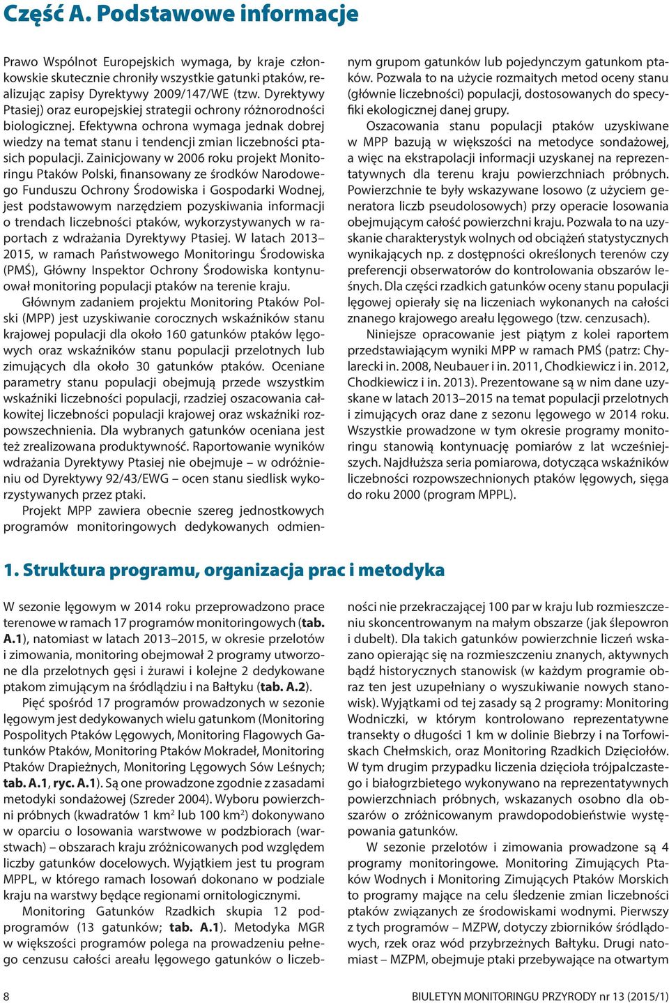 Zainicjowany w 2006 roku projekt Monitoringu Ptaków Polski, finansowany ze środków Narodowego Funduszu Ochrony Środowiska i Gospodarki Wodnej, jest podstawowym narzędziem pozyskiwania informacji o