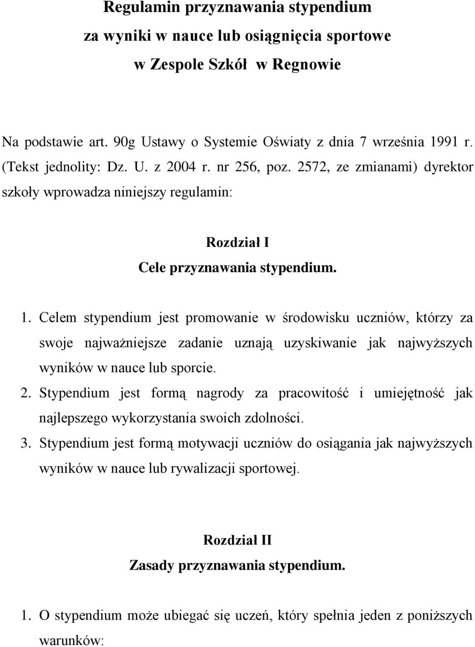 Celem stypendium jest promowanie w środowisku uczniów, którzy za swoje najważniejsze zadanie uznają uzyskiwanie jak najwyższych wyników w nauce lub sporcie. 2.