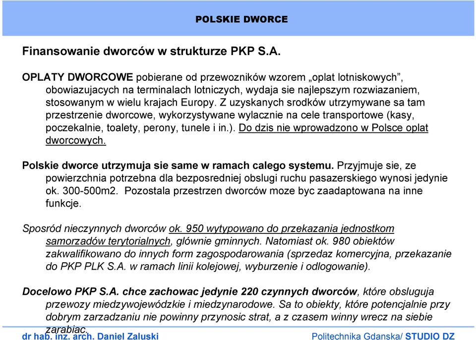 Z uzyskanych srodków utrzymywane sa tam przestrzenie dworcowe, wykorzystywane wylacznie na cele transportowe (kasy, poczekalnie, toalety, perony, tunele i in.).