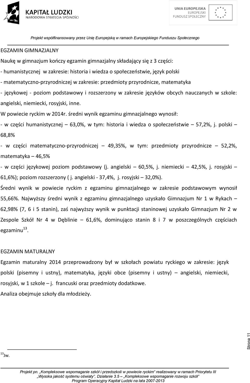 W powiecie ryckim w 2014r. średni wynik egzaminu gimnazjalnego wynosił: - w części humanistycznej 63,0%, w tym: historia i wiedza o społeczeństwie 57,2%, j.