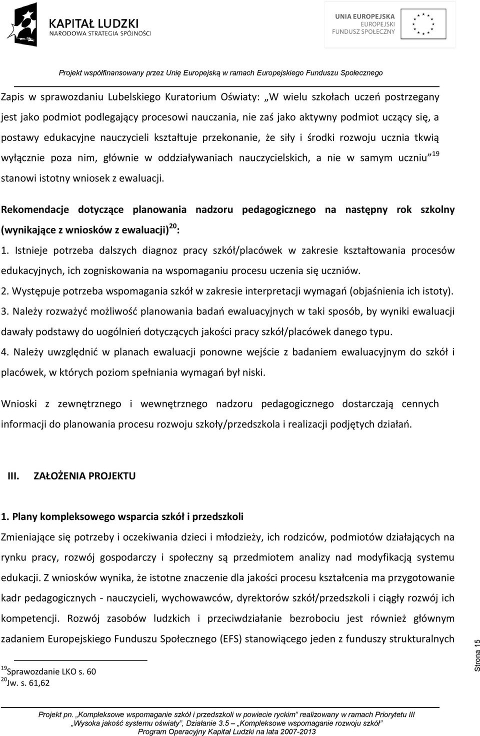 ewaluacji. Rekomendacje dotyczące planowania nadzoru pedagogicznego na następny rok szkolny (wynikające z wniosków z ewaluacji) 20 : 1.