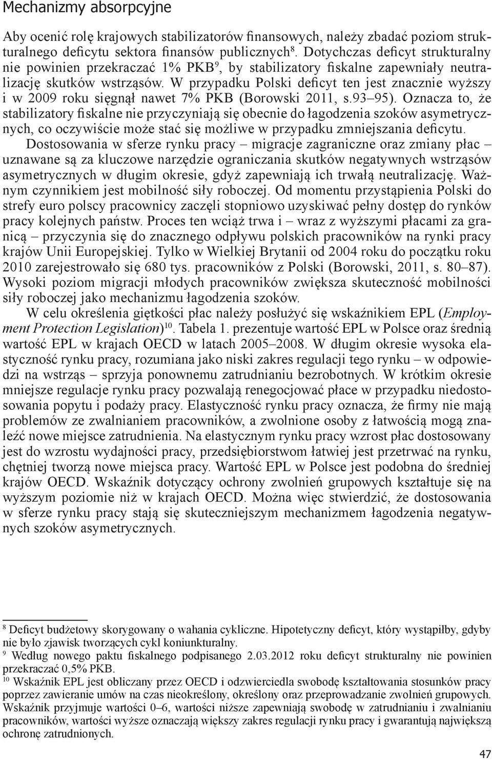 W przypadku Polski deficyt ten jest znacznie wyższy i w 2009 roku sięgnął nawet 7% PKB (Borowski 2011, s.93 95).