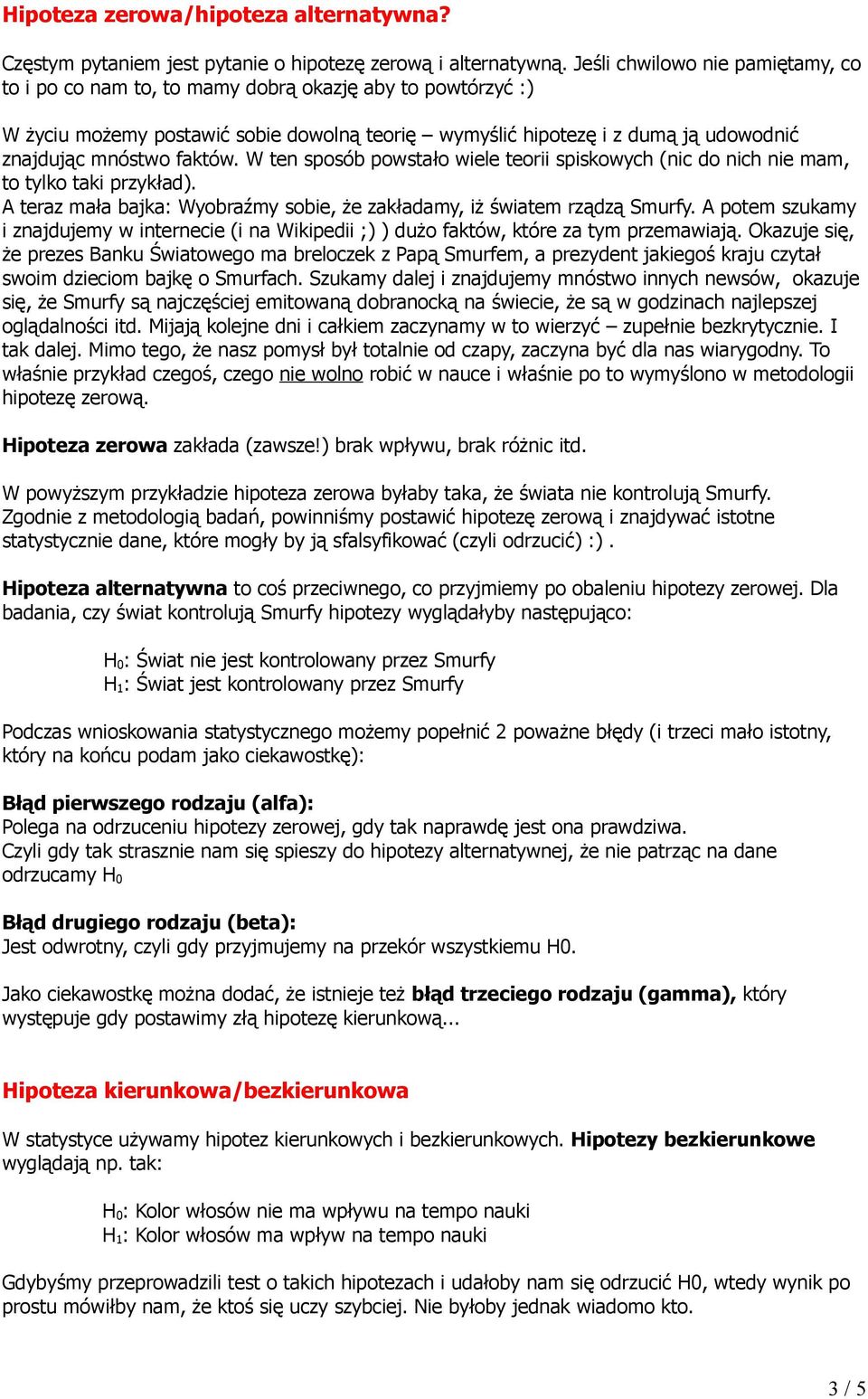 faktów. W ten sposób powstało wiele teorii spiskowych (nic do nich nie mam, to tylko taki przykład). A teraz mała bajka: Wyobraźmy sobie, że zakładamy, iż światem rządzą Smurfy.