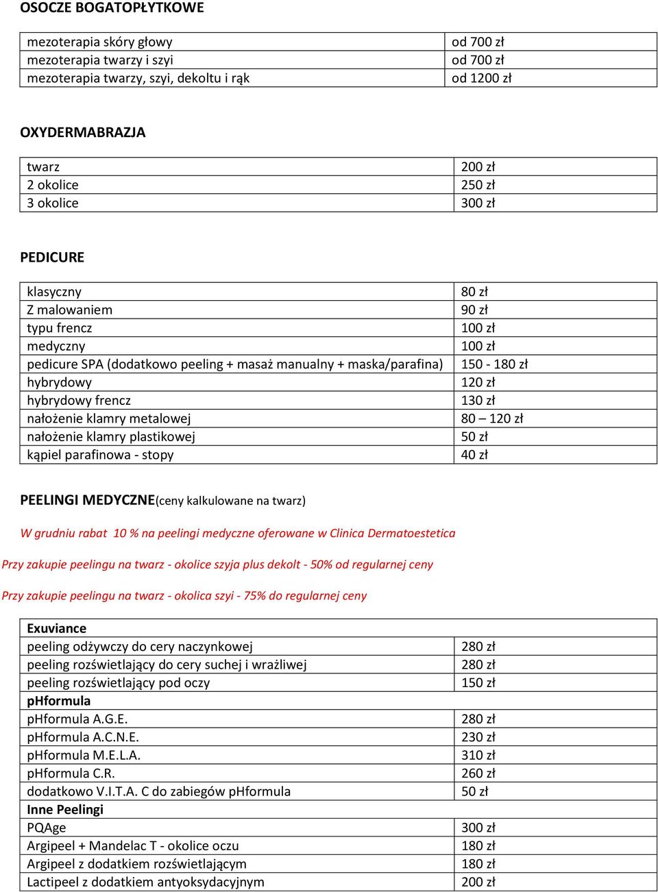 90 zł 150-180 zł 120 zł 130 zł 80 120 zł 40 zł PEELINGI MEDYCZNE(ceny kalkulowane na ) W grudniu rabat 10 % na peelingi medyczne oferowane w Clinica Dermatoestetica Przy zakupie peelingu na - okolice