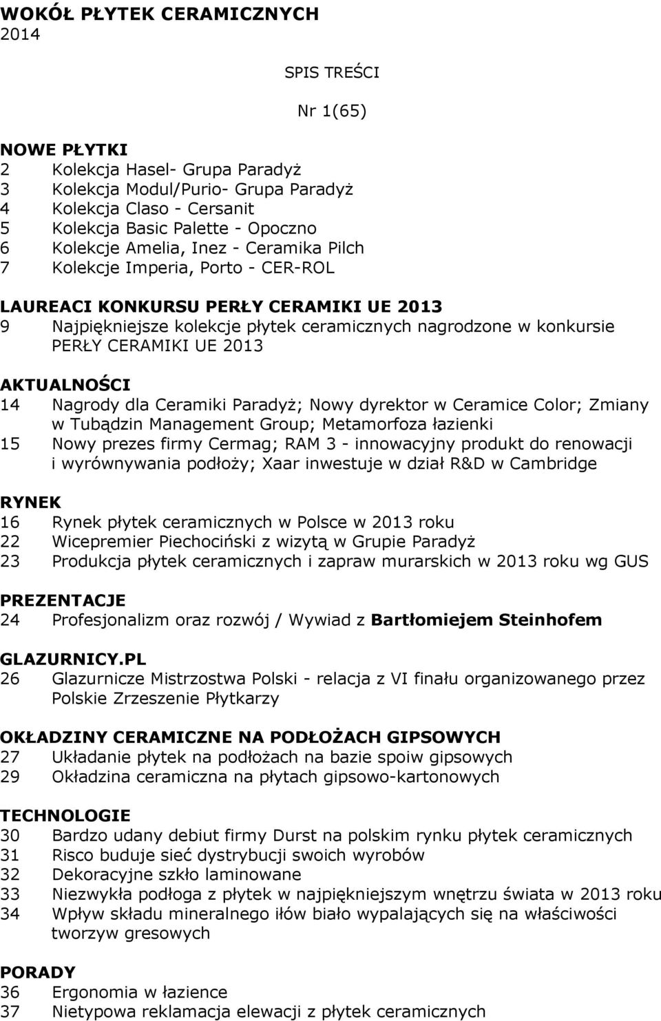 UE 2013 AKTUALNOŚCI 14 Nagrody dla Ceramiki Paradyż; Nowy dyrektor w Ceramice Color; Zmiany w Tubądzin Management Group; Metamorfoza łazienki 15 Nowy prezes firmy Cermag; RAM 3 - innowacyjny produkt