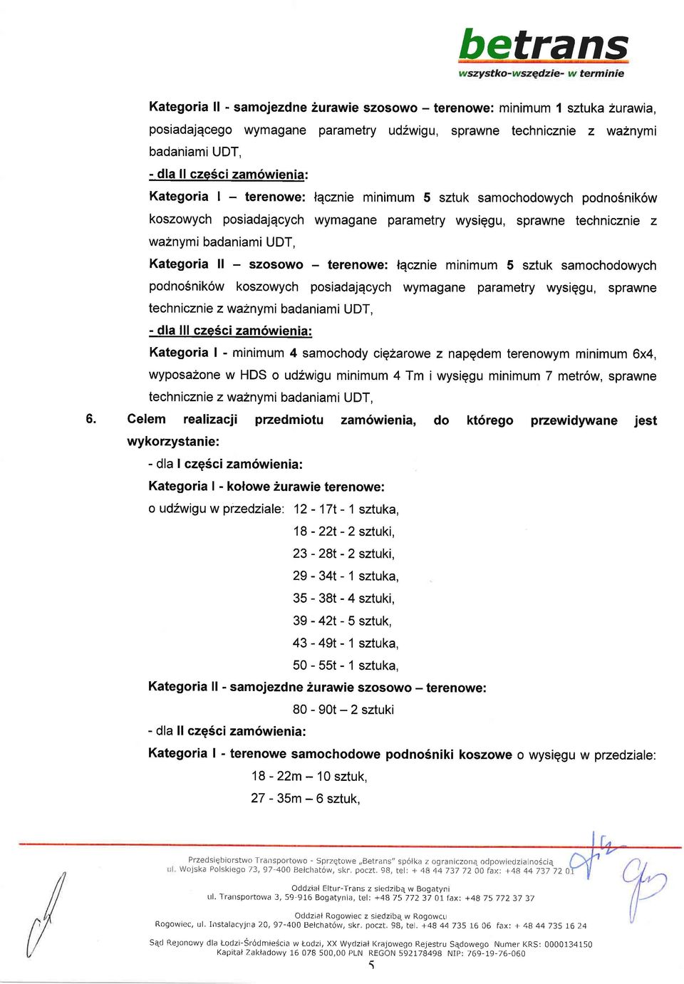 - szosowo - terenowe: lqcznie minimum 5 sztuk samochodowych podno5nikow koszowych posiadajqcych wymagane parametry wysiqgu, sprawne technicznie z wa2nymi badaniami UDT, - dla lll cze5cizam6wienia: