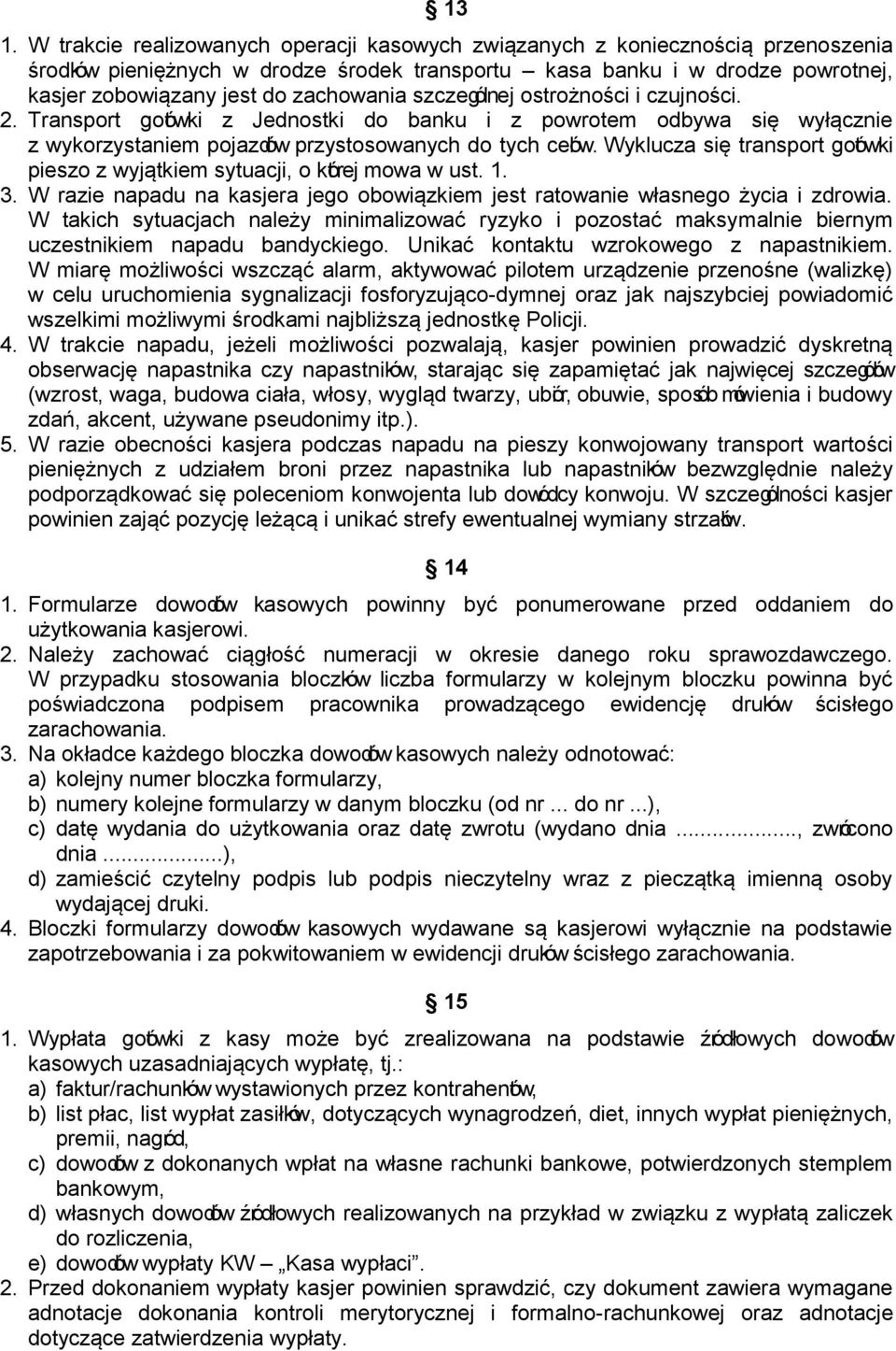 Wyklucza się transport gotówki pieszo z wyjątkiem sytuacji, o której mowa w ust. 1. 3. W razie napadu na kasjera jego obowiązkiem jest ratowanie własnego życia i zdrowia.