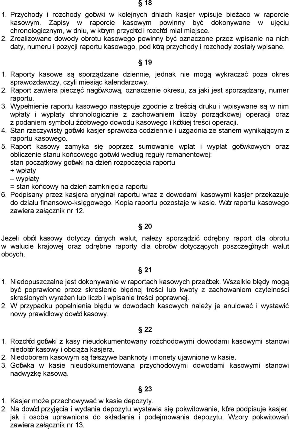 Zrealizowane dowody obrotu kasowego powinny być oznaczone przez wpisanie na nich daty, numeru i pozycji raportu kasowego, pod którą przychody i rozchody zostały wpisane. 19 1.