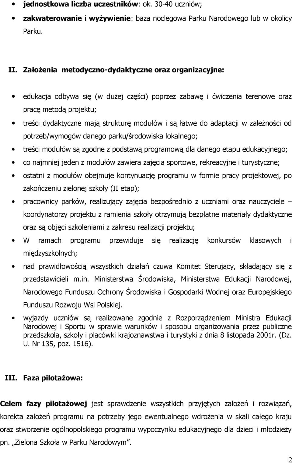 są łatwe do adaptacji w zależności od potrzeb/wymogów danego parku/środowiska lokalnego; treści modułów są zgodne z podstawą programową dla danego etapu edukacyjnego; co najmniej jeden z modułów