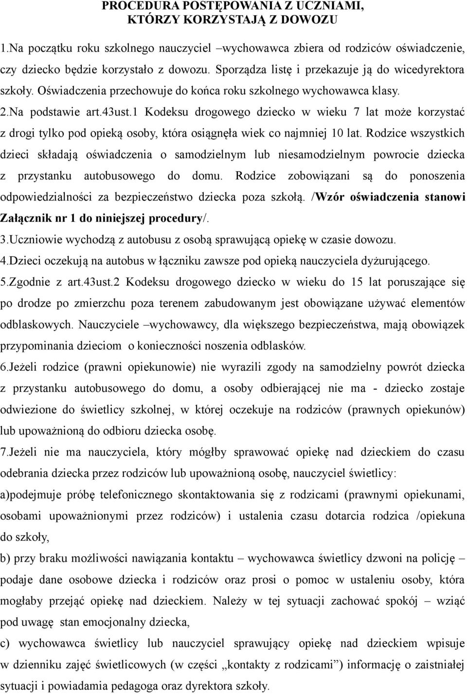 1 Kodeksu drogowego dziecko w wieku 7 lat może korzystać z drogi tylko pod opieką osoby, która osiągnęła wiek co najmniej 10 lat.