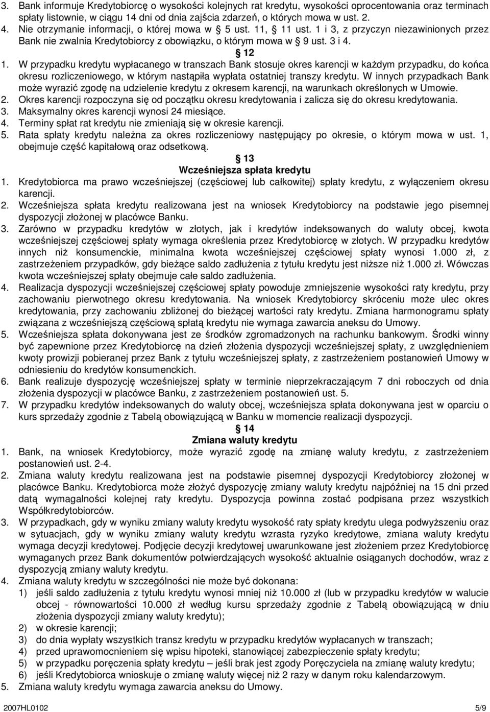 W przypadku kredytu wypłacanego w transzach Bank stosuje okres karencji w kaŝdym przypadku, do końca okresu rozliczeniowego, w którym nastąpiła wypłata ostatniej transzy kredytu.