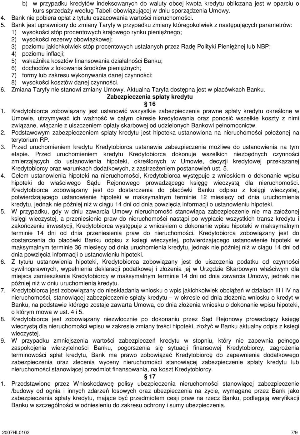 Bank jest uprawniony do zmiany Taryfy w przypadku zmiany któregokolwiek z następujących parametrów: 1) wysokości stóp procentowych krajowego rynku pienięŝnego; 2) wysokości rezerwy obowiązkowej; 3)