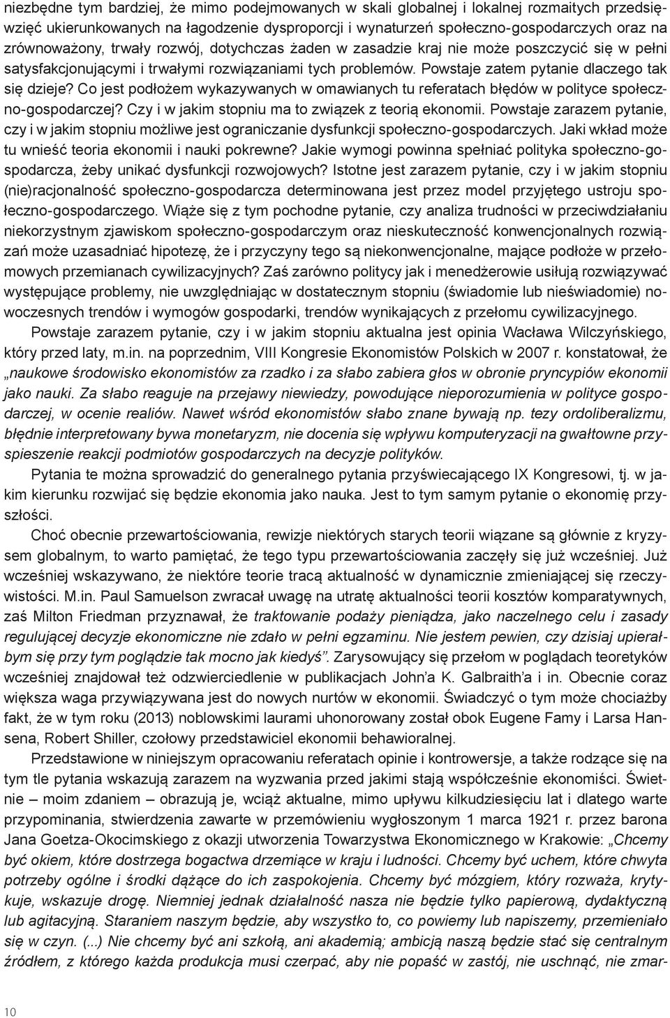 Powstaje zatem pytanie dlaczego tak się dzieje? Co jest podłożem wykazywanych w omawianych tu referatach błędów w polityce społeczno-gospodarczej?