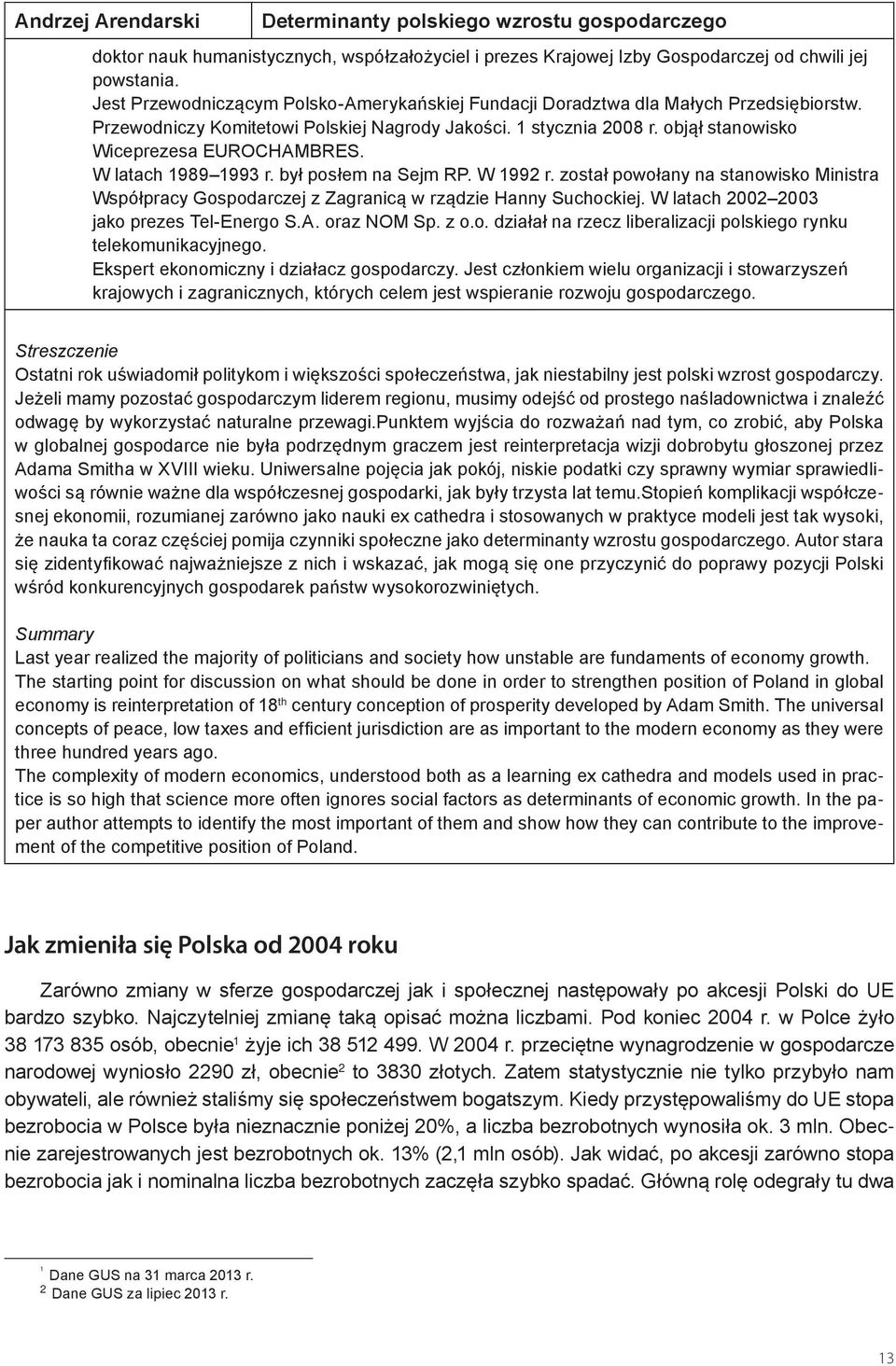 W latach 1989 1993 r. był posłem na Sejm RP. W 1992 r. został powołany na stanowisko Ministra Współpracy Gospodarczej z Zagranicą w rządzie Hanny Suchockiej.