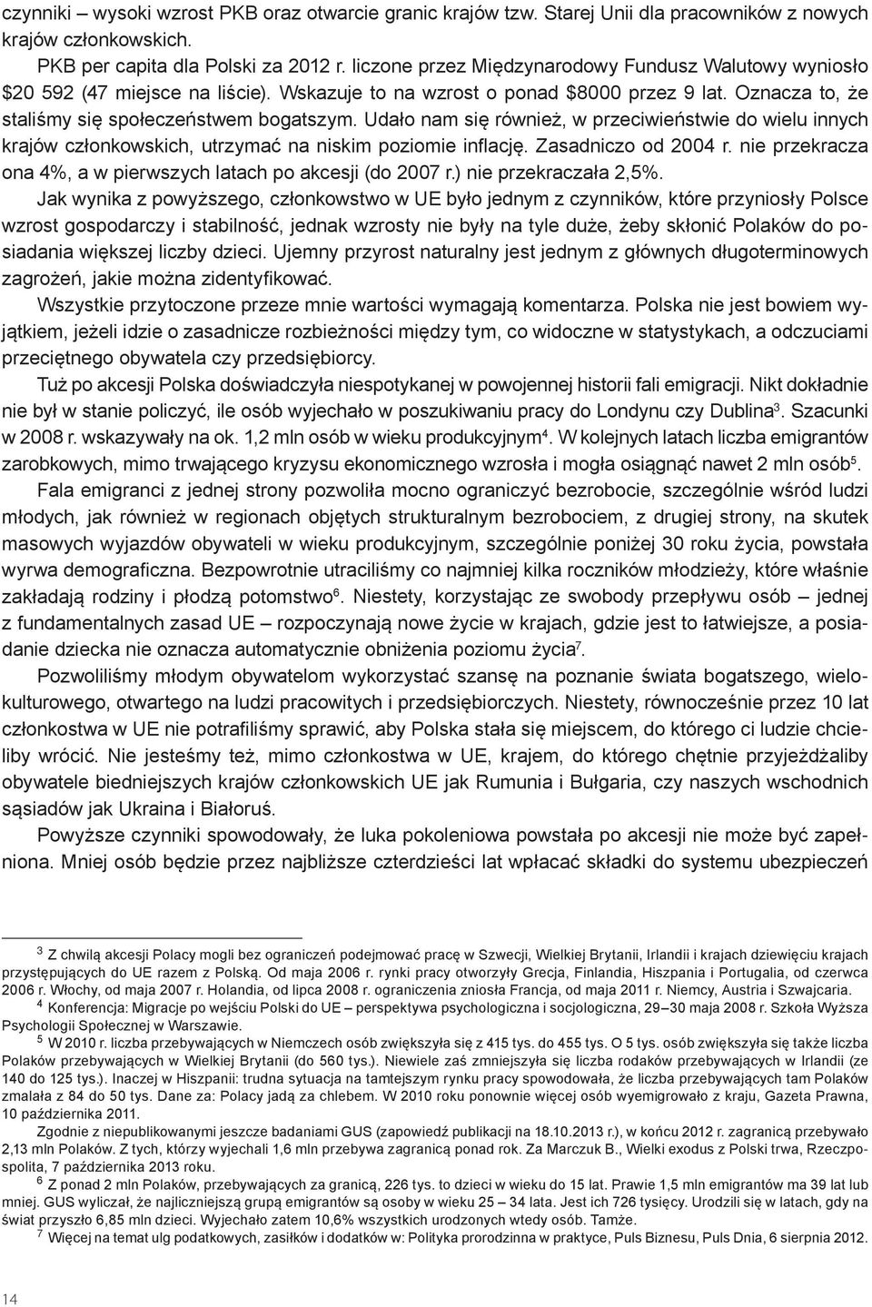 Udało nam się również, w przeciwieństwie do wielu innych krajów członkowskich, utrzymać na niskim poziomie inflację. Zasadniczo od 2004 r.