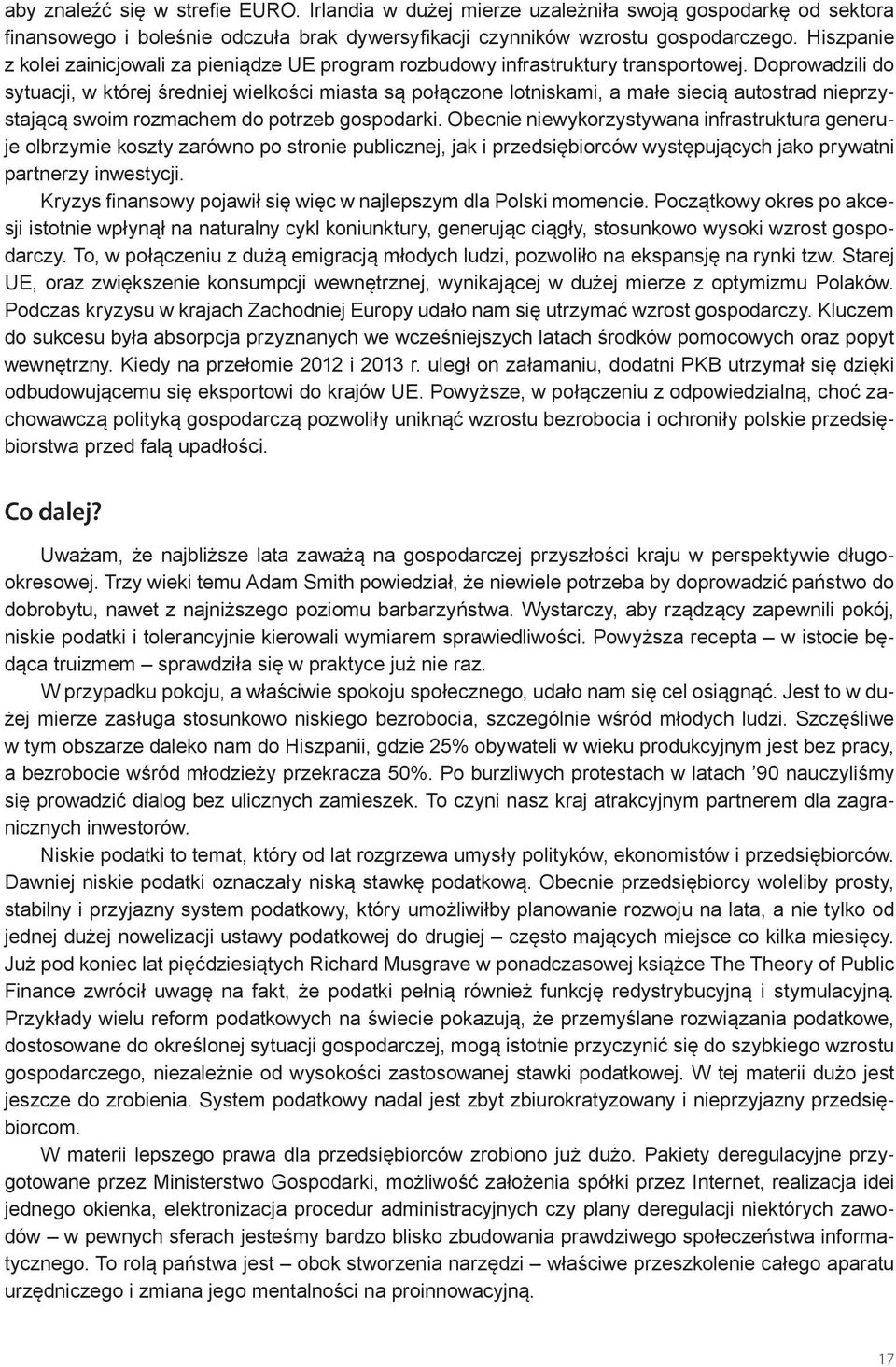 Doprowadzili do sytuacji, w której średniej wielkości miasta są połączone lotniskami, a małe siecią autostrad nieprzystającą swoim rozmachem do potrzeb gospodarki.