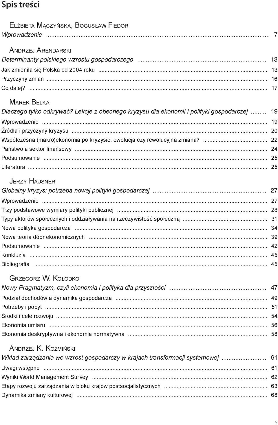 .. 20 Współczesna (makro)ekonomia po kryzysie: ewolucja czy rewolucyjna zmiana?... 22 Państwo a sektor finansowy... 24 Podsumowanie... 25 Literatura.