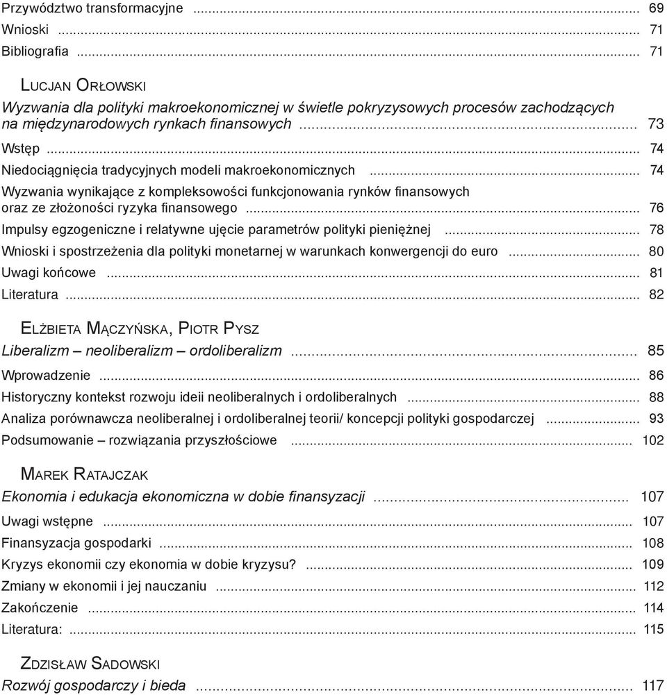 .. 74 Niedociągnięcia tradycyjnych modeli makroekonomicznych... 74 Wyzwania wynikające z kompleksowości funkcjonowania rynków finansowych oraz ze złożoności ryzyka finansowego.