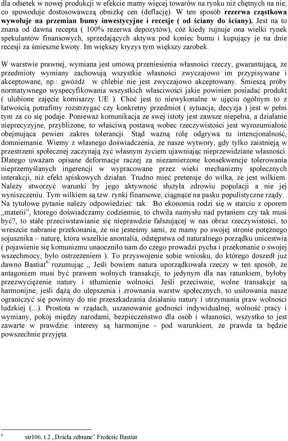 Jest na to znana od dawna recepta ( 100% rezerwa depozytów), cóż kiedy rujnuje ona wielki rynek spekulantów finansowych, sprzedających aktywa pod koniec bumu i kupujący je na dnie recesji za śmieszne