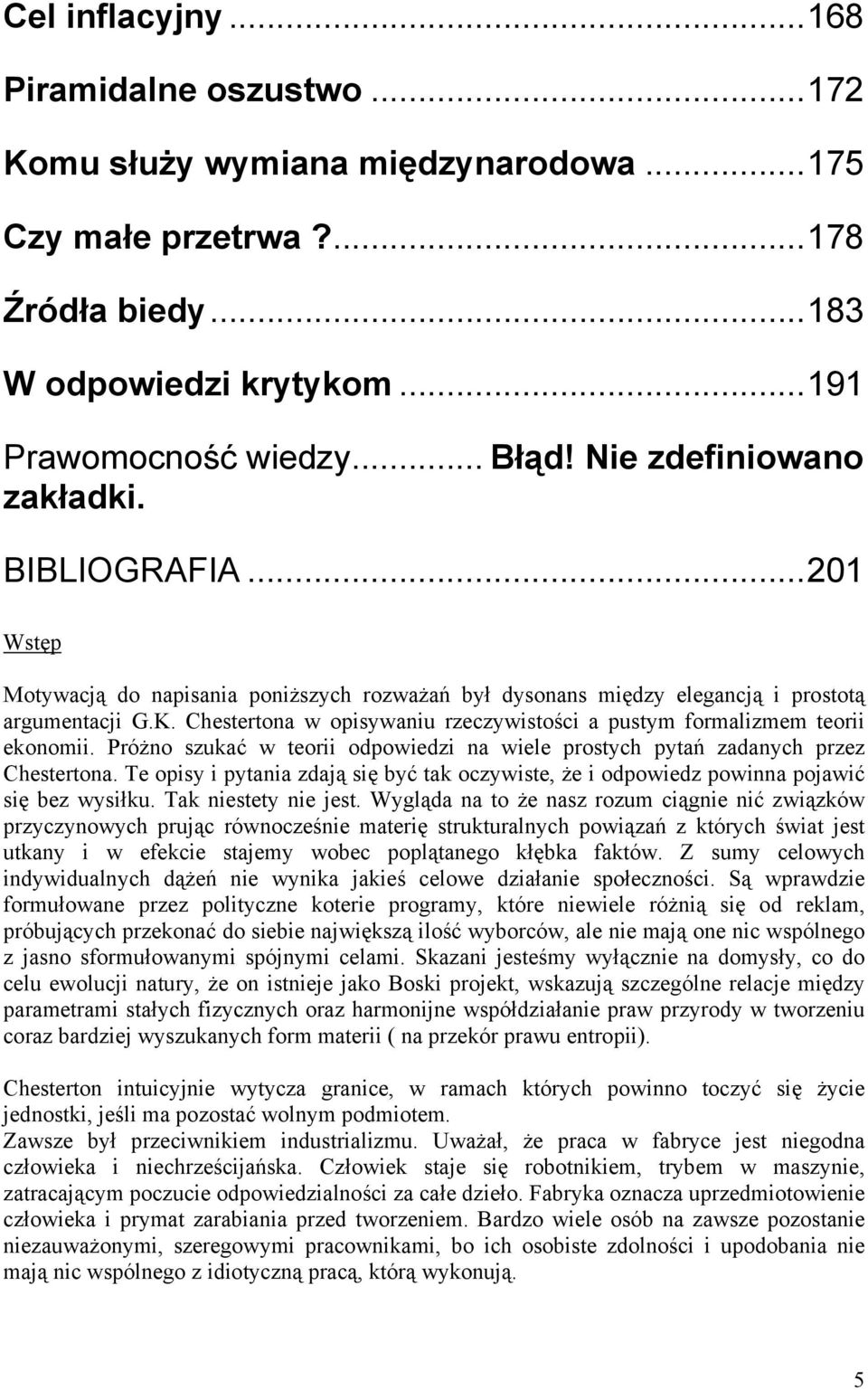 Chestertona w opisywaniu rzeczywistości a pustym formalizmem teorii ekonomii. Próżno szukać w teorii odpowiedzi na wiele prostych pytań zadanych przez Chestertona.