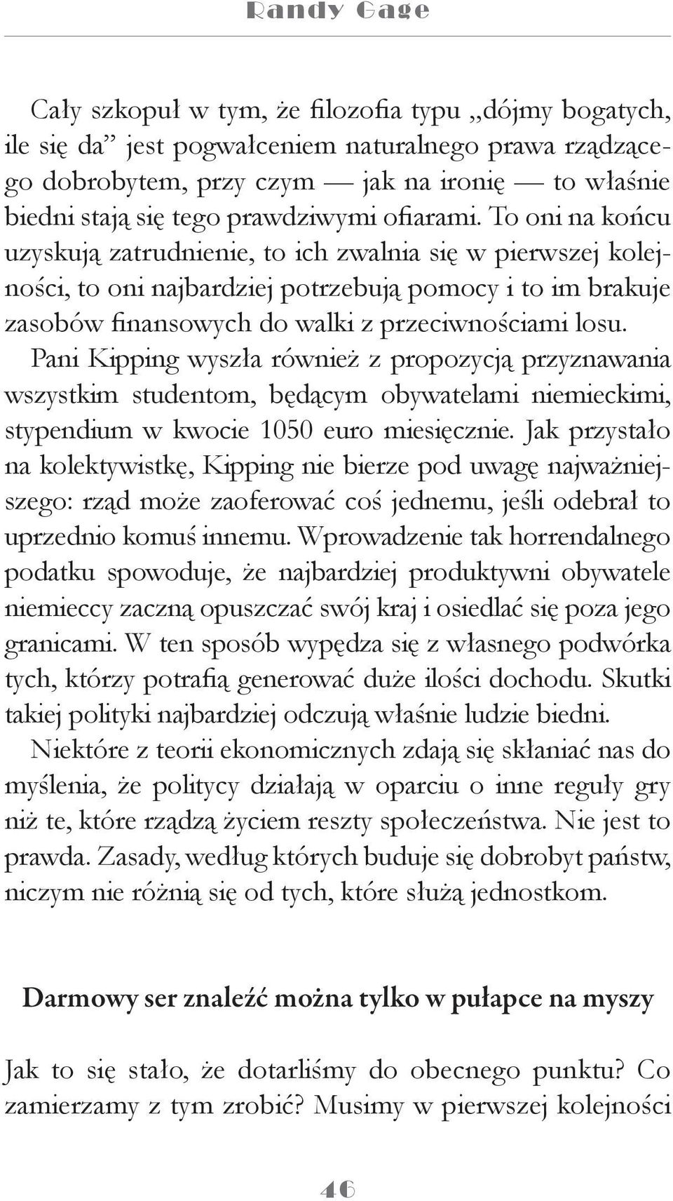 To oni na końcu uzyskują zatrudnienie, to ich zwalnia się w pierwszej kolejności, to oni najbardziej potrzebują pomocy i to im brakuje zasobów finansowych do walki z przeciwnościami losu.