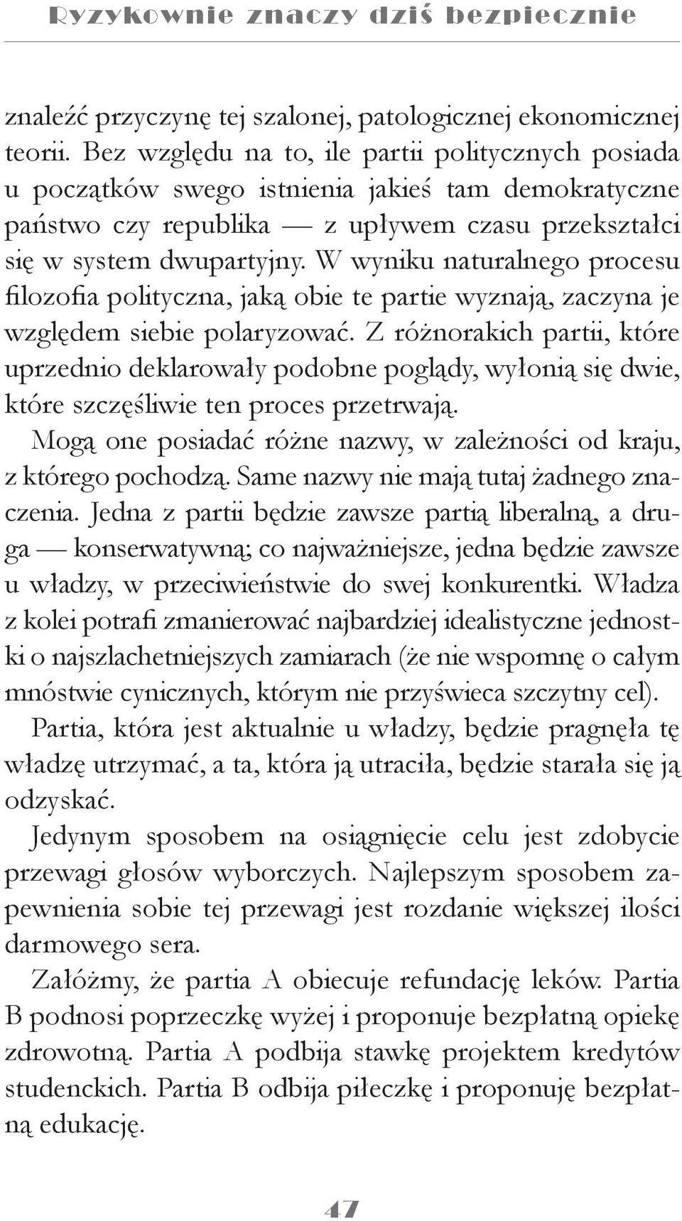 W wyniku naturalnego procesu filozofia polityczna, jaką obie te partie wyznają, zaczyna je względem siebie polaryzować.